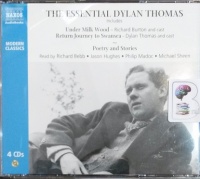 The Essential Dylan Thomas written by Dylan Thomas performed by Richard Bebb, Richard Burton, Dylan Thomas and Philip Madoc on Audio CD (Abridged)